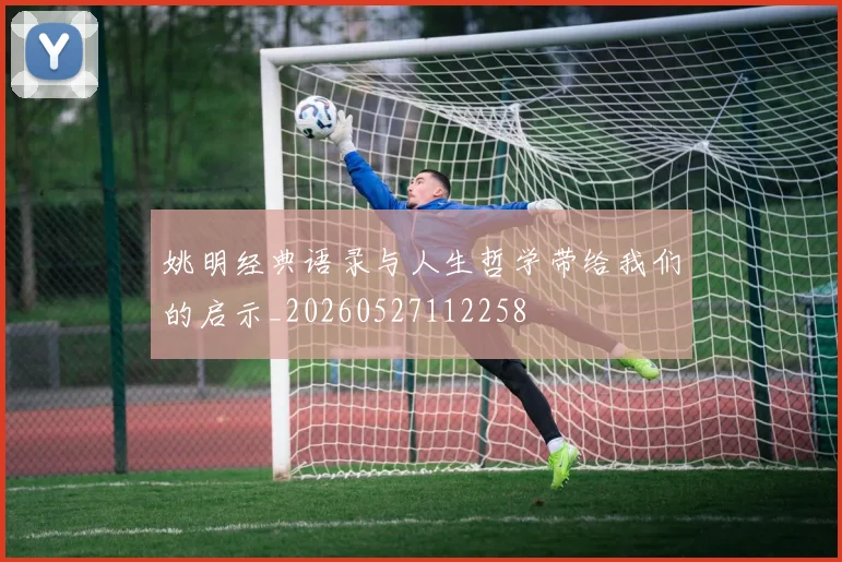 姚明经典语录与人生哲学带给我们的启示_20260527112258