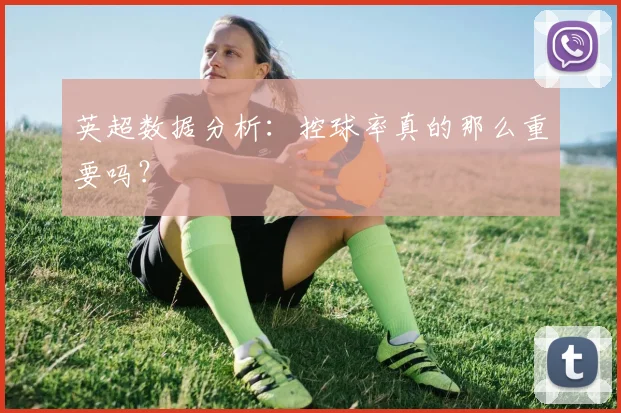 英超数据分析:控球率真的那么重要吗?