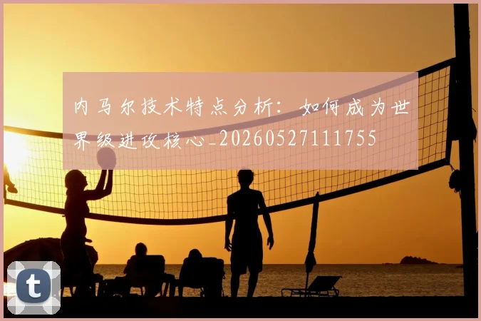 内马尔技术特点分析:如何成为世界级进攻核心_20260527111755